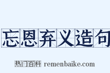 忘恩弃义造句是什么意思的图片